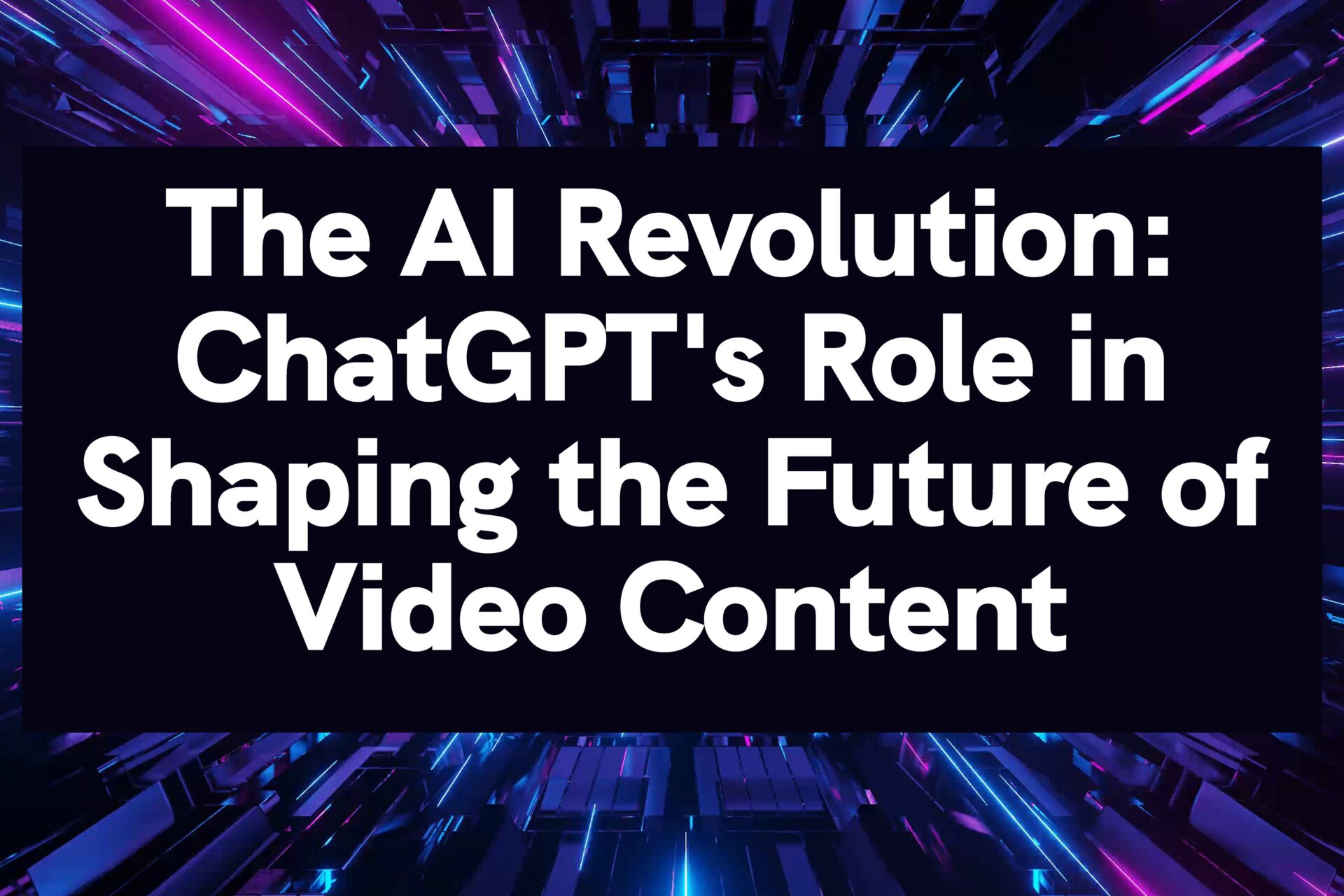 The AI Revolution: ChatGPT’s Role in Shaping the Future of Video Content